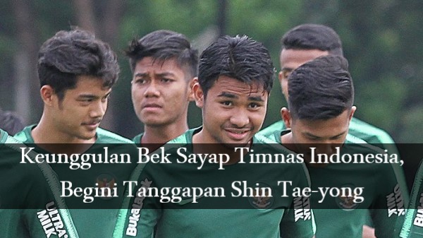 Keunggulan Bek Sayap Timnas Indonesia, Begini Tanggapan Shin Tae-yong